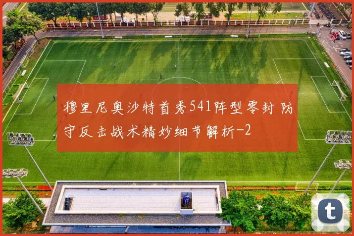 穆里尼奥沙特首秀541阵型零封 防守反击战术精妙细节解析
